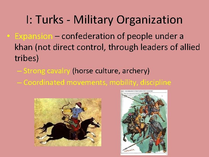 I: Turks - Military Organization • Expansion – confederation of people under a khan