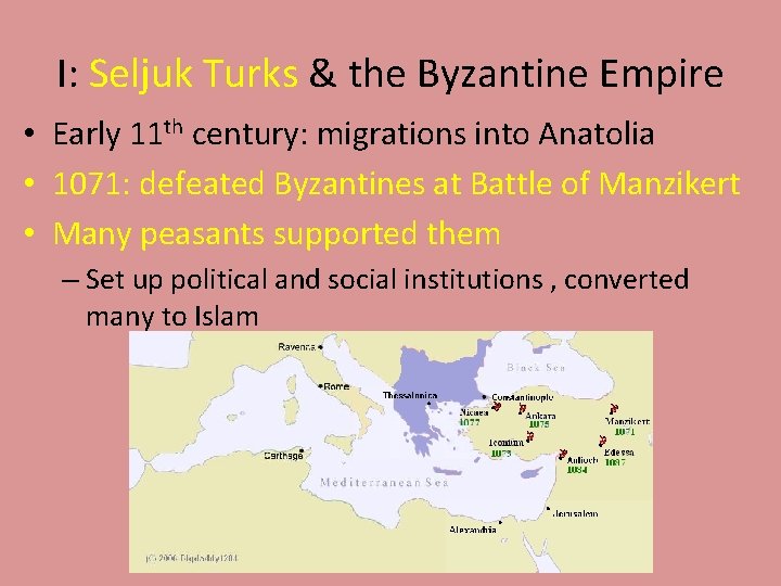 I: Seljuk Turks & the Byzantine Empire • Early 11 th century: migrations into