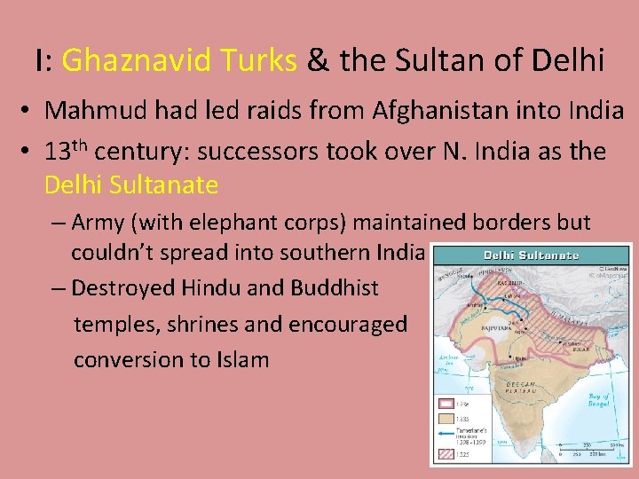 I: Ghaznavid Turks & the Sultan of Delhi • Mahmud had led raids from
