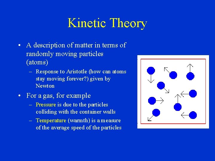 Kinetic Theory • A description of matter in terms of randomly moving particles (atoms)