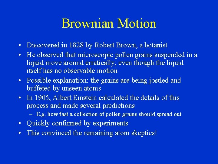 Brownian Motion • Discovered in 1828 by Robert Brown, a botanist • He observed
