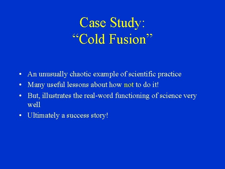 Case Study: “Cold Fusion” • An unusually chaotic example of scientific practice • Many