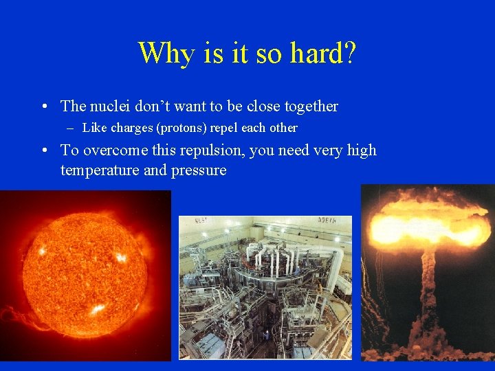 Why is it so hard? • The nuclei don’t want to be close together