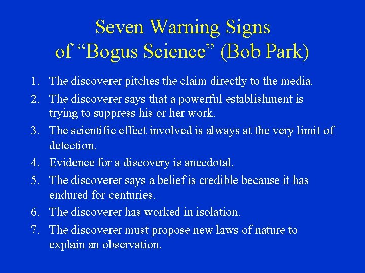 Seven Warning Signs of “Bogus Science” (Bob Park) 1. The discoverer pitches the claim