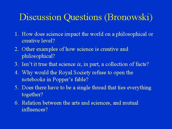 Discussion Questions (Bronowski) 1. How does science impact the world on a philosophical or