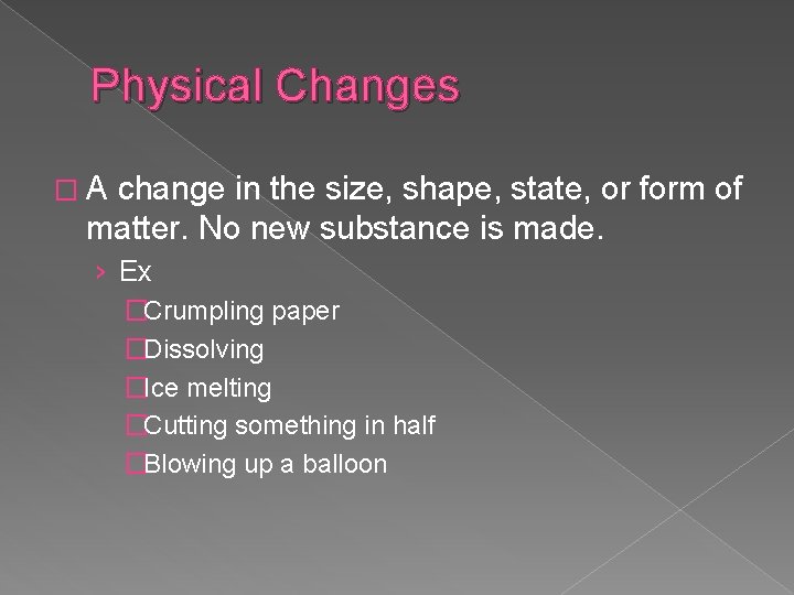 Physical Changes �A change in the size, shape, state, or form of matter. No