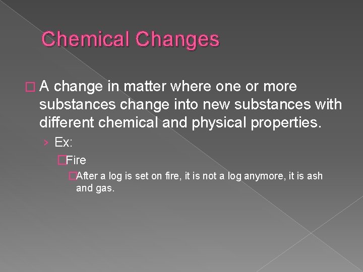 Chemical Changes �A change in matter where one or more substances change into new