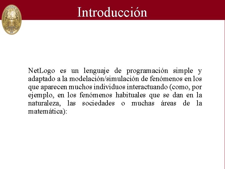 Introducción Net. Logo es un lenguaje de programación simple y adaptado a la modelación/simulación