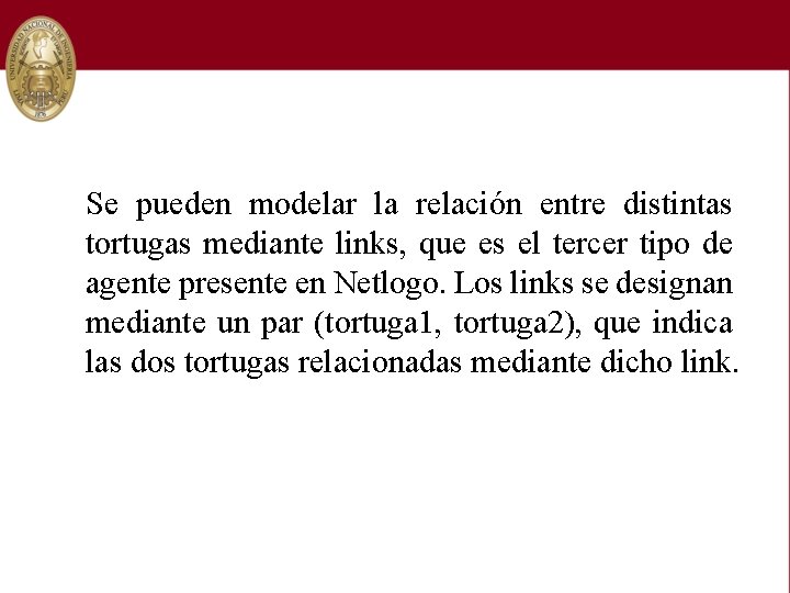 Se pueden modelar la relación entre distintas tortugas mediante links, que es el tercer