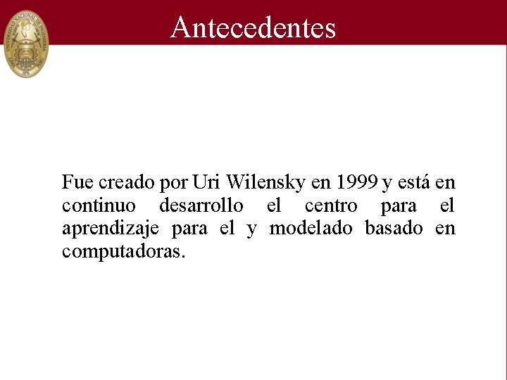 Antecedentes Fue creado por Uri Wilensky en 1999 y está en continuo desarrollo el