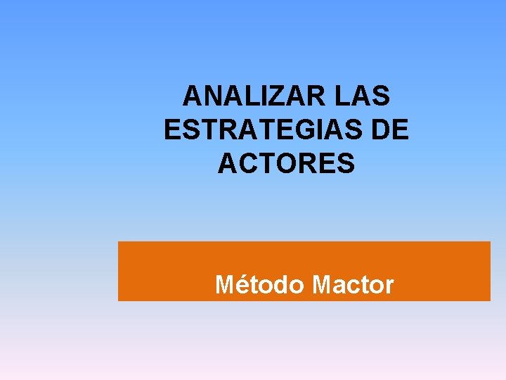 ANALIZAR LAS ESTRATEGIAS DE ACTORES Método Mactor 