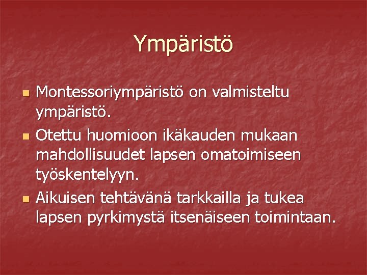 Ympäristö n n n Montessoriympäristö on valmisteltu ympäristö. Otettu huomioon ikäkauden mukaan mahdollisuudet lapsen