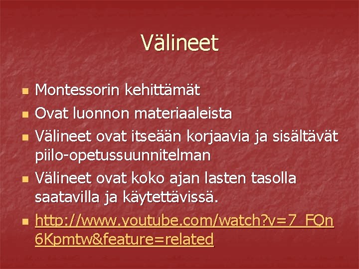 Välineet n n n Montessorin kehittämät Ovat luonnon materiaaleista Välineet ovat itseään korjaavia ja