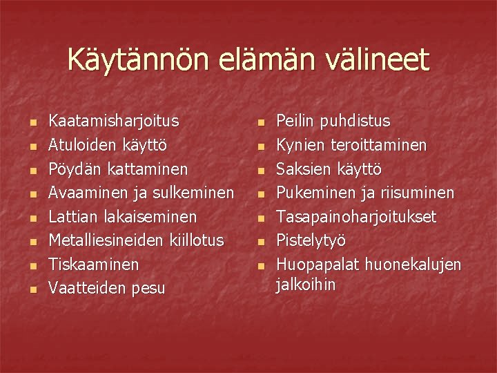 Käytännön elämän välineet n n n n Kaatamisharjoitus Atuloiden käyttö Pöydän kattaminen Avaaminen ja