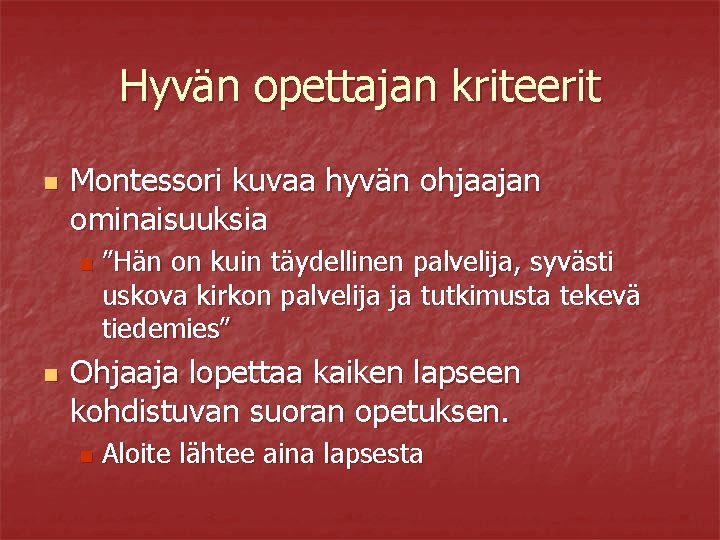 Hyvän opettajan kriteerit n Montessori kuvaa hyvän ohjaajan ominaisuuksia n n ”Hän on kuin