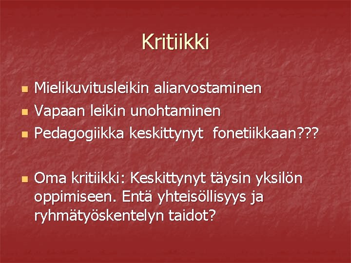 Kritiikki n n Mielikuvitusleikin aliarvostaminen Vapaan leikin unohtaminen Pedagogiikka keskittynyt fonetiikkaan? ? ? Oma