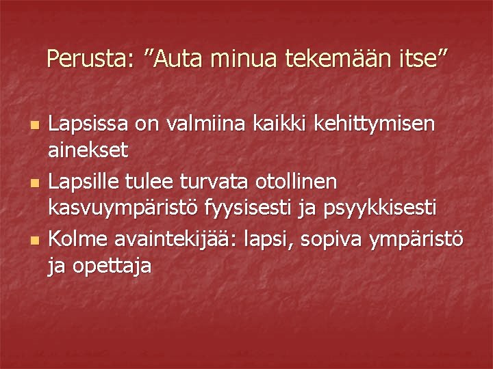 Perusta: ”Auta minua tekemään itse” n n n Lapsissa on valmiina kaikki kehittymisen ainekset