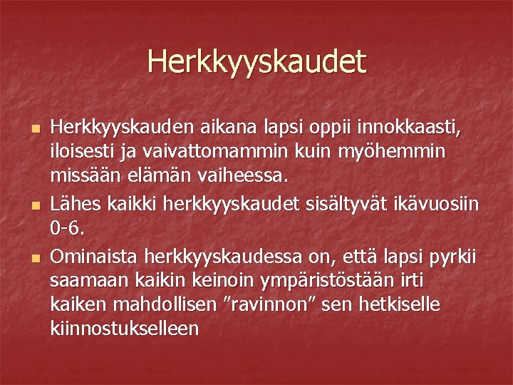 Herkkyyskaudet n n n Herkkyyskauden aikana lapsi oppii innokkaasti, iloisesti ja vaivattomammin kuin myöhemmin