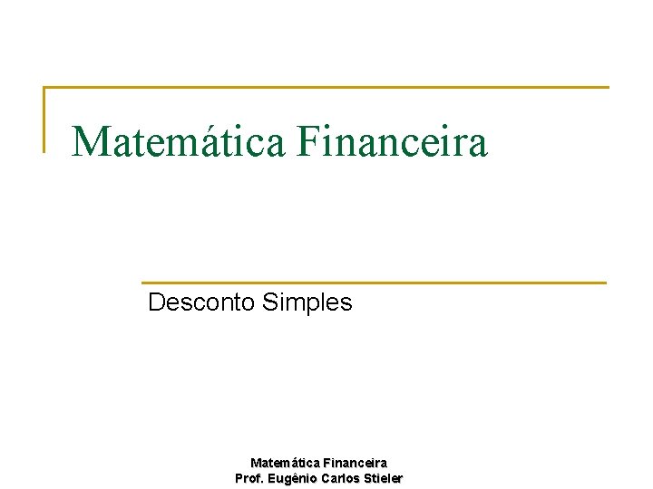 Matemática Financeira Desconto Simples Matemática Financeira Prof. Eugênio Carlos Stieler 