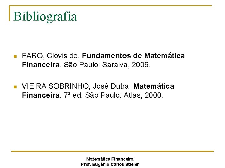 Bibliografia n FARO, Clovis de. Fundamentos de Matemática Financeira. São Paulo: Saraiva, 2006. n