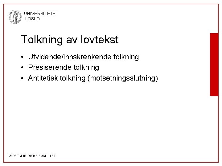 UNIVERSITETET I OSLO Tolkning av lovtekst • Utvidende/innskrenkende tolkning • Presiserende tolkning • Antitetisk