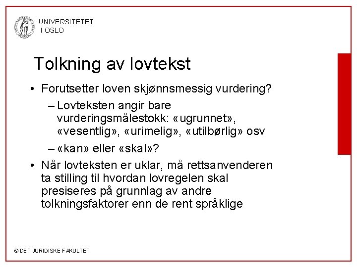 UNIVERSITETET I OSLO Tolkning av lovtekst • Forutsetter loven skjønnsmessig vurdering? – Lovteksten angir