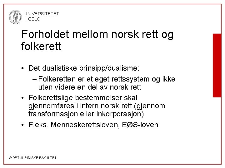 UNIVERSITETET I OSLO Forholdet mellom norsk rett og folkerett • Det dualistiske prinsipp/dualisme: –