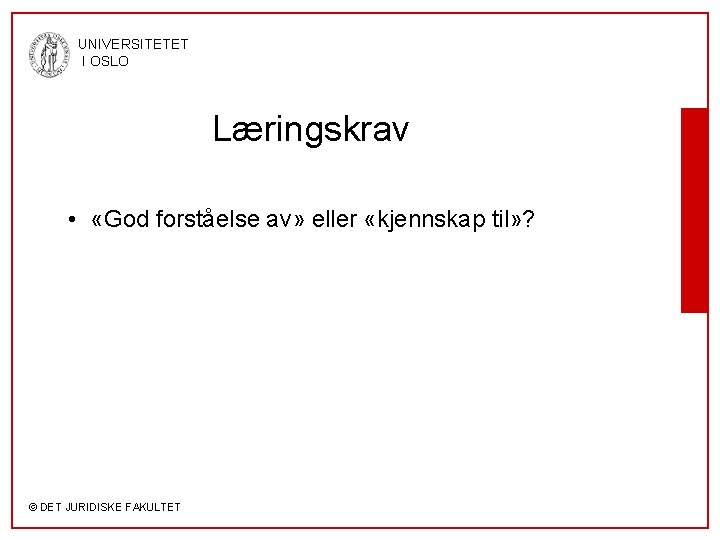 UNIVERSITETET I OSLO Læringskrav • «God forståelse av» eller «kjennskap til» ? © DET