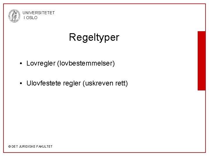 UNIVERSITETET I OSLO Regeltyper • Lovregler (lovbestemmelser) • Ulovfestete regler (uskreven rett) © DET