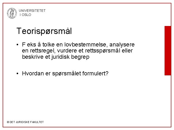 UNIVERSITETET I OSLO Teorispørsmål • F eks å tolke en lovbestemmelse, analysere en rettsregel,