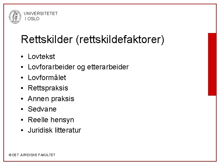 UNIVERSITETET I OSLO Rettskilder (rettskildefaktorer) • • Lovtekst Lovforarbeider og etterarbeider Lovformålet Rettspraksis Annen