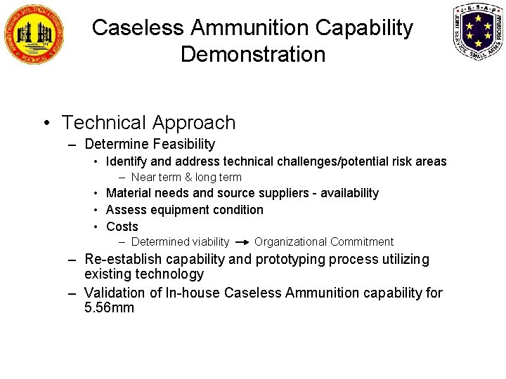 Caseless Ammunition Capability Demonstration • Technical Approach – Determine Feasibility • Identify and address Caseless Ammunition Capability Demonstration • Technical Approach – Determine Feasibility • Identify and address