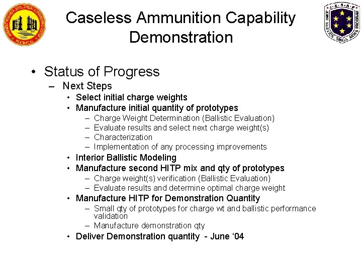 Caseless Ammunition Capability Demonstration • Status of Progress – Next Steps • Select initial Caseless Ammunition Capability Demonstration • Status of Progress – Next Steps • Select initial