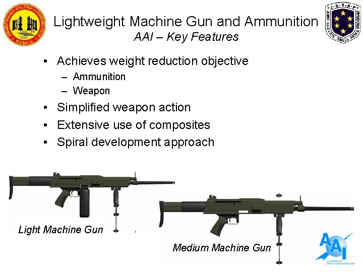 Lightweight Machine Gun and Ammunition AAI – Key Features • Achieves weight reduction objective Lightweight Machine Gun and Ammunition AAI – Key Features • Achieves weight reduction objective