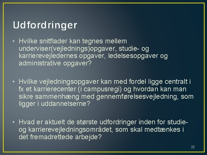Udfordringer • Hvilke snitflader kan tegnes mellem underviser(vejlednings)opgaver, studie- og karrierevejledernes opgaver, ledelsesopgaver og