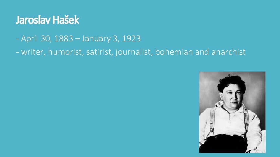 Jaroslav Hašek - April 30, 1883 – January 3, 1923 - writer, humorist, satirist,