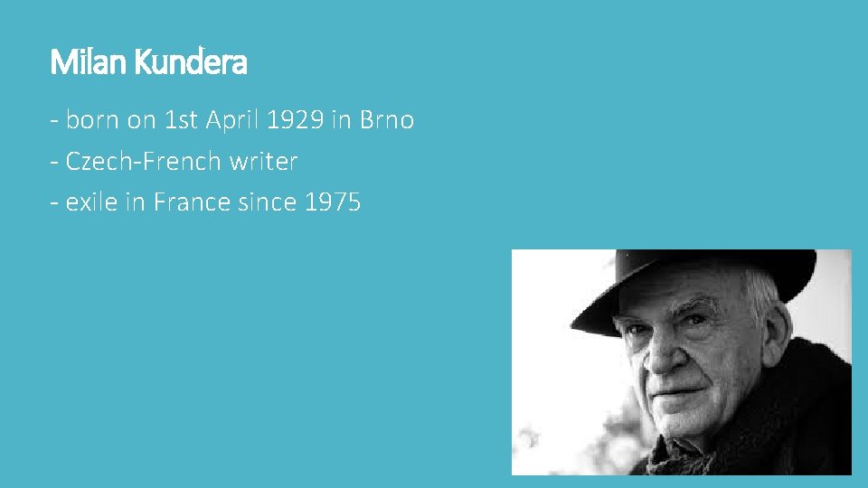 Milan Kundera - born on 1 st April 1929 in Brno - Czech-French writer