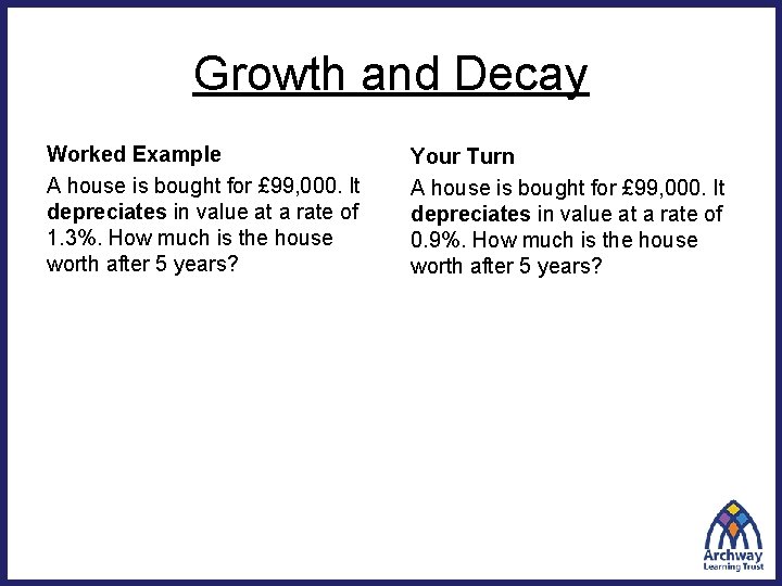 Growth and Decay Worked Example A house is bought for £ 99, 000. It