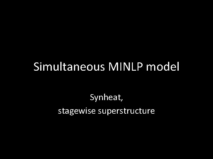 Simultaneous MINLP model Synheat, stagewise superstructure Simultaneous MINLP model Synheat, stagewise superstructure