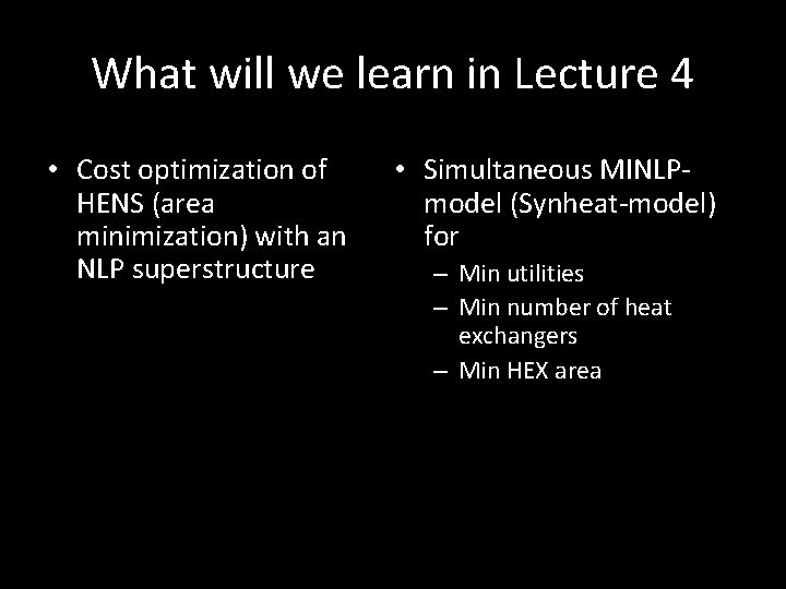 What will we learn in Lecture 4 • Cost optimization of HENS (area minimization) What will we learn in Lecture 4 • Cost optimization of HENS (area minimization)