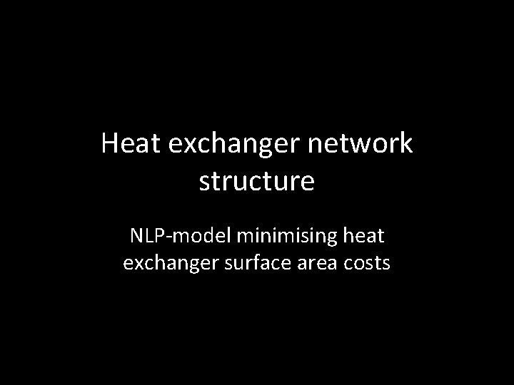 Heat exchanger network structure NLP-model minimising heat exchanger surface area costs Heat exchanger network structure NLP-model minimising heat exchanger surface area costs