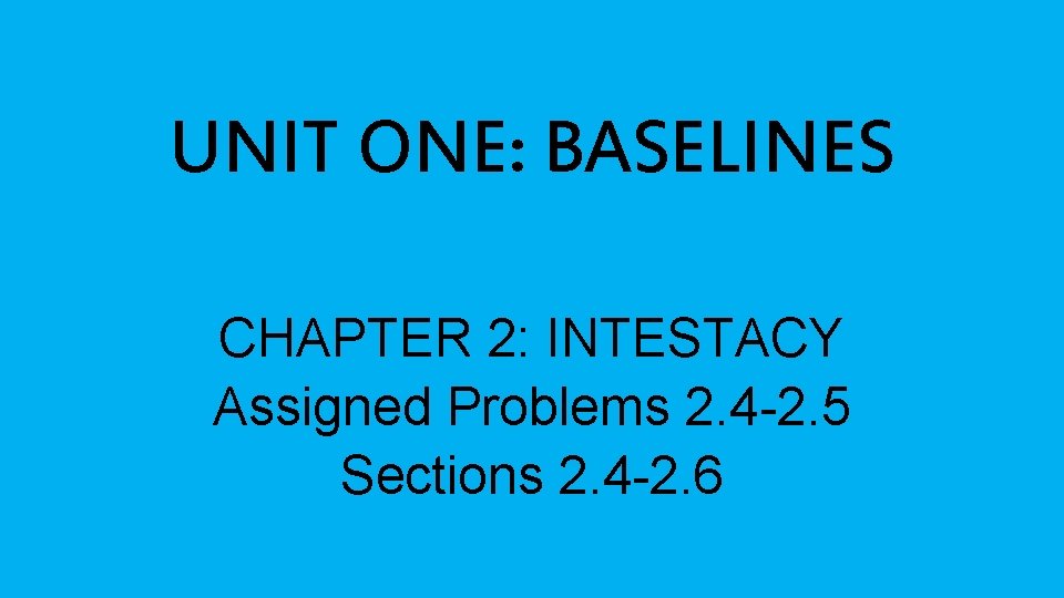 UNIT ONE: BASELINES CHAPTER 2: INTESTACY Assigned Problems 2. 4 -2. 5 Sections 2.