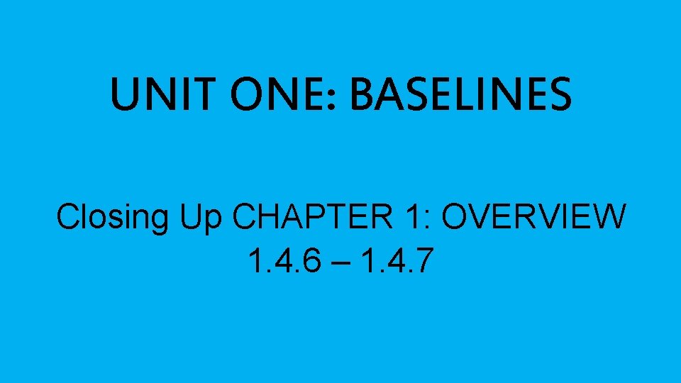 UNIT ONE: BASELINES Closing Up CHAPTER 1: OVERVIEW 1. 4. 6 – 1. 4.