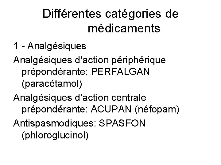 Différentes catégories de médicaments 1 - Analgésiques d’action périphérique prépondérante: PERFALGAN (paracétamol) Analgésiques d’action