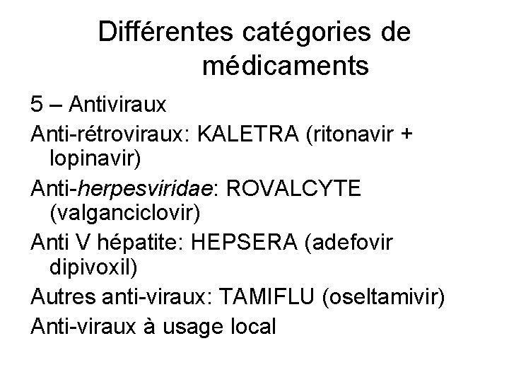 Différentes catégories de médicaments 5 – Antiviraux Anti-rétroviraux: KALETRA (ritonavir + lopinavir) Anti-herpesviridae: ROVALCYTE