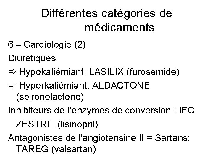Différentes catégories de médicaments 6 – Cardiologie (2) Diurétiques Hypokaliémiant: LASILIX (furosemide) Hyperkaliémiant: ALDACTONE