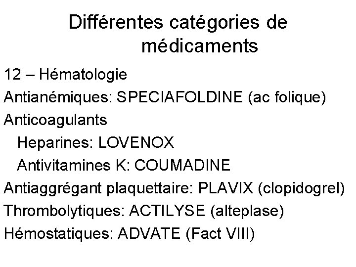 Différentes catégories de médicaments 12 – Hématologie Antianémiques: SPECIAFOLDINE (ac folique) Anticoagulants Heparines: LOVENOX
