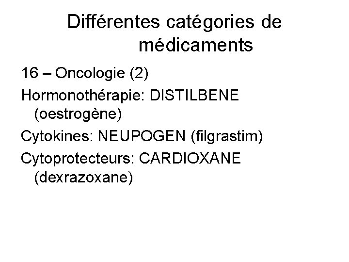 Différentes catégories de médicaments 16 – Oncologie (2) Hormonothérapie: DISTILBENE (oestrogène) Cytokines: NEUPOGEN (filgrastim)