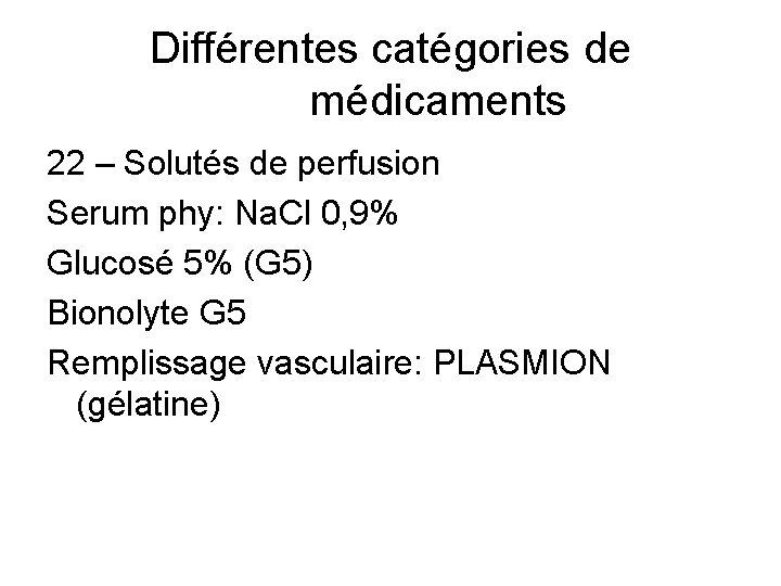 Différentes catégories de médicaments 22 – Solutés de perfusion Serum phy: Na. Cl 0,