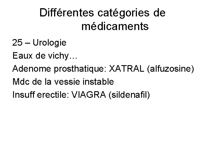 Différentes catégories de médicaments 25 – Urologie Eaux de vichy… Adenome prosthatique: XATRAL (alfuzosine)